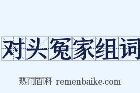对头冤家组词是什么意思的图片